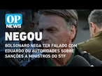 Bolsonaro nega ter falado com Eduardo ou autoridades sobre sanções a ministros do STF | O POVO NEWS
