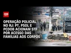 Megaoperação RJ: Esquerda aciona Moraes para garantir acesso das famílias aos corpos | CNN 360º
