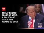 Donald Trump postou frase de apoio a Bolsonaro usada por aliado de Elon Musk | CNN 360º