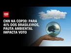 Pesquisa Brazil Forum UK: Para 41% dos brasileiros, pauta ambiental impacta voto | CNN PRIME TIME