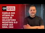 Família das vítimas da queda de helicóptero registrou B.O assim que sinal caiu | LIVE CNN