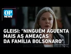 "Ninguém aguenta mais as ameaças da família Bolsonaro", diz Gleisi sobre fala de Tarcísio | OP News