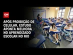 Rio: Estudo aponta melhora no aprendizado escolar após proibição de celular | LIVE CNN