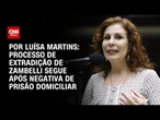 Análise: Processo de extradição de Zambelli segue após negativa de prisão domiciliar | BASTIDORES