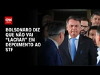 Não vou "lacrar" em depoimento, diz Bolsonaro sobre ação do plano de golpe | CNN 360°