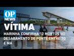 Marinha confirma 12 mortos no desabamento de ponte entre Tocantins e Maranhão l O POVO NEWS