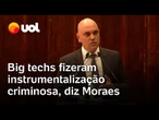 Moraes diz que big techs fizeram 'instrumentalização criminosa' ao permitirem organização do 8/1
