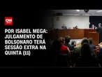 Análise: Julgamento de Bolsonaro terá sessão extra na quinta (11) | AGORA CNN
