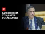 Barroso assina aposentadoria e deixa STF a partir de sábado (18) | CNN NOVO DIA