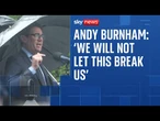 Andy Burnham: 'We will not let this break us in any way, shape or form'