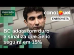 BC adota tom duro e sinaliza que Selic seguirá em 15% | Mercado Aberto