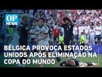 Bélgica provoca Estados Unidos após eliminação na Copa do Mundo l O POVO NEWS