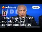 Temer sugere 'anistia modulada' para condenados pelo 8 de Janeiro e pede pacificação | Raquel Landim