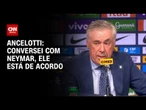 Fora da convocação, Ancelotti diz que conversou com Neymar | CNN 360º