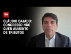 Congresso não quer aumento de tributos, diz Cláudio Cajado | CNN NOVO DIA