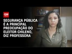 Especialista: Segurança pública é a principal preocupação do eleitor chileno | AGORA CNN