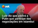 Lula diz que pedirá a Putin que compareça às negociações com Zelensky pelo fim da guerra na Ucrânia