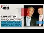 Caso Epstein ameaça o governo de Donald Trump? Entenda polêmica | Fora da Ordem