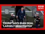 Trump says Iran deal 'largely negotiated' including reopening Strait of Hormuz | BBC News