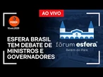 Ao vivo: Esfera Brasil tem debate de ministros e governadores em Belém