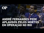 André Fernandes pede aplausos pelos mortos em operação no Rio durante sessão na Câmara