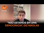 Não estamos em uma democracia, diz Nikolas Ferreira