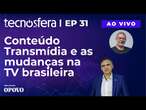 AO VIVO | Conteúdo Transmídia e as mudanças na TV brasileira | Tecnosfera