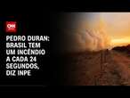 Pedro Duran: Brasil tem um incêndio a cada 24 segundos, diz Inpe | CNN NOVO DIA