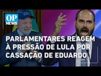 Parlamentares de direita e esquerda reagem à pressão de Lula por cassação de Eduardo l O POVO News