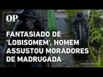 Lobisomem? Homem fantasiado assusta moradores e vai parar na delegacia em PE