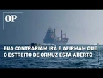 EUA afirmam que Estreito de Ormuz está aberto e que Irã não controla a rota