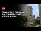 Previsão do tempo: Onda de frio chega ao fim e temperaturas voltam a subir | CNN PRIME TIME