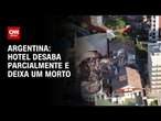 Argentina: hotel desaba parcialmente e deixa um morto | BASTIDORES CNN