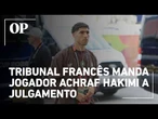 Hakimi vai a julgamento: Lateral de Marrocos e do PSG é acusado de estupro na França