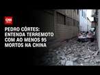 Pedro Côrtes: Entenda terremoto com ao menos 95 mortos na China | CNN NOVO DIA