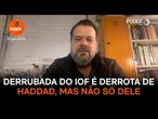 Derrubada do IOF é derrota de Haddad, mas não só dele, diz economista