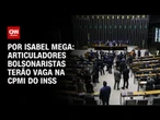 CPMI do INSS: articuladores bolsonaristas terão vaga | CNN NOVO DIA