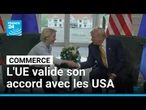 L'Union européenne valide à contrecœur son accord commercial avec les États-Unis • FRANCE 24