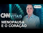 AO VIVO: CNN SINAIS VITAIS - DR. KALIL ENTREVISTA: MENOPAUSA E CORAÇÃO | 11/07/2026