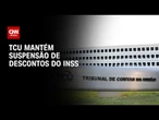 TCU rejeita recurso do INSS e mantém suspensão de novos descontos | CNN ARENA