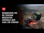 Bombeiros iniciam resgate de menina que caiu em cânion no RS | CNN PRIME TIME