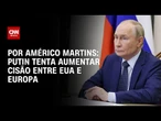 Análise: Putin tenta aumentar cisão entre EUA e Europa | BASTIDORES CNN