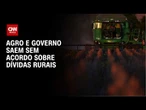 Governo não consegue acordo sobre texto das dívidas rurais e aposta em MP | BASTIDORES CNN