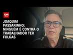 Joaquim Passarinho: Ninguém é contra o trabalhador ter folgas | CNN 360°