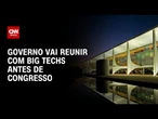 Governo vai reunir big techs antes de enviar regulamentação ao Congresso | LIVE CNN
