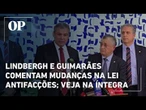 Lindbergh e Guimarães comentam mudanças na Lei Antifacções; veja na íntegra