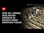 Câmara deve pautar urgência de projeto sobre benefícios fiscais na terça (1º) | CNN 360º