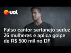 Falso cantor sertanejo é preso por seduzir 26 mulheres e aplicar golpe de R$ 500 mil no DF