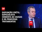 Disfunção erétil: especialista comenta as causas e os principais tratamentos | CNN Sinais Vitais