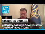 Zelensky salue une conversation "positive" avec Trump • FRANCE 24